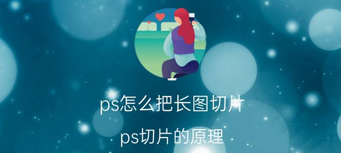 ps怎么把长图切片 ps切片的原理？